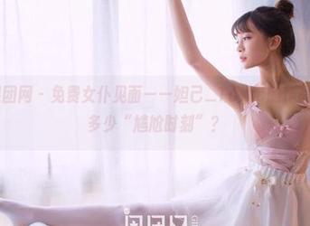 GIRLT果团网 – 免费女仆见面——妲己_Toxic的作品，究竟有多少“尴尬时刻”？
