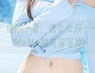 美媛馆 – 值得一看，这个女孩——伊小七MoMo的高清写真
